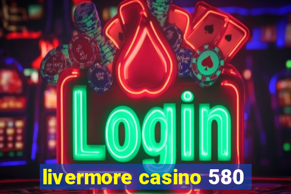 livermore casino 580