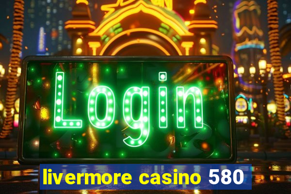 livermore casino 580