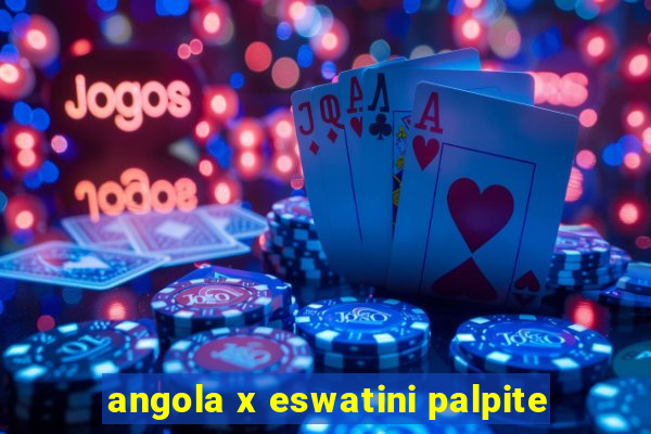 angola x eswatini palpite