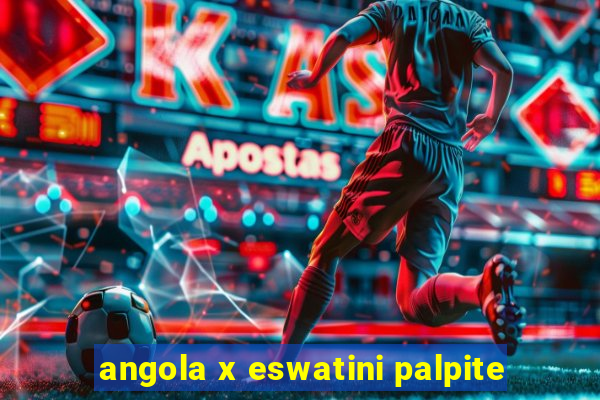 angola x eswatini palpite