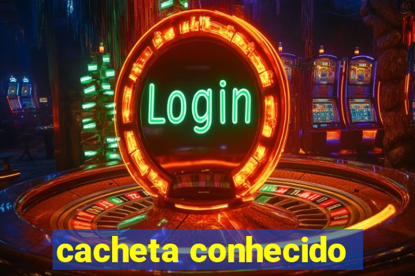 cacheta conhecido