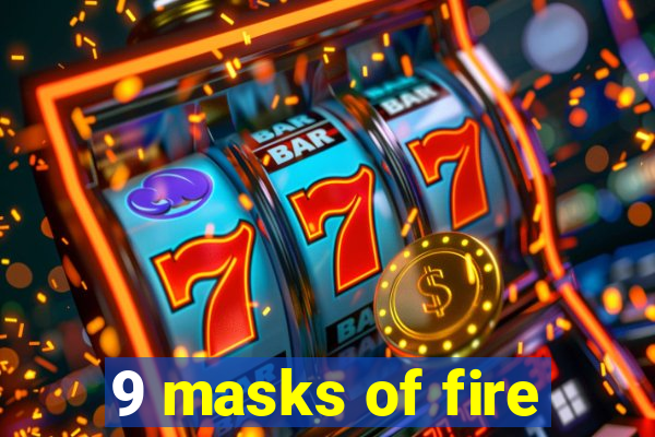 9 masks of fire