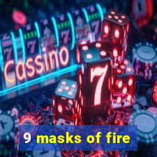 9 masks of fire