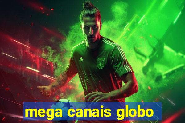 mega canais globo