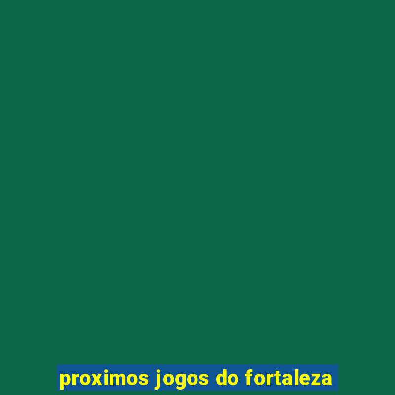 proximos jogos do fortaleza