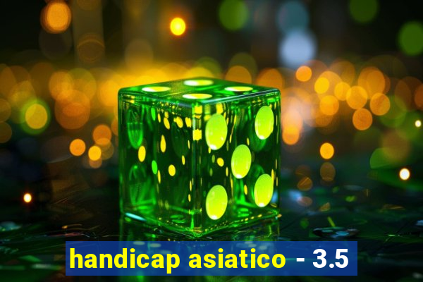 handicap asiatico - 3.5