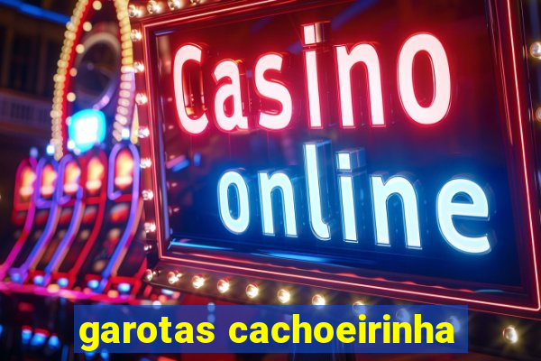 garotas cachoeirinha