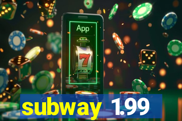 subway 1.99