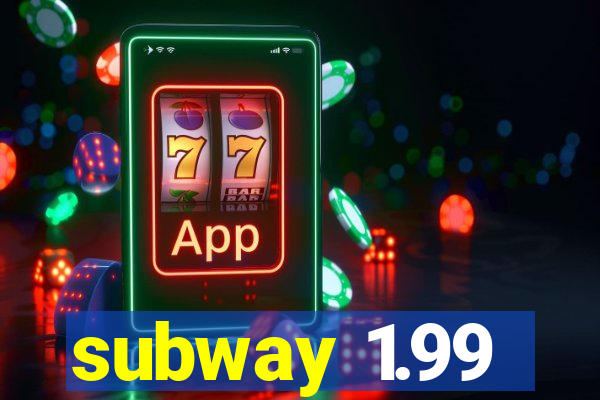 subway 1.99