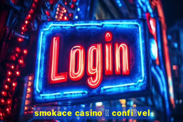 smokace casino 茅 confi谩vel