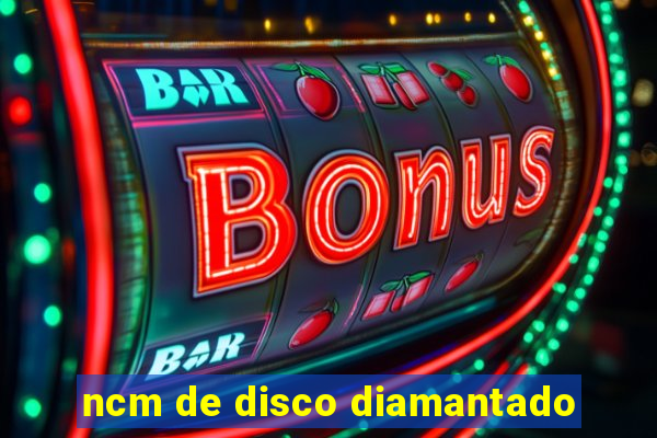 ncm de disco diamantado