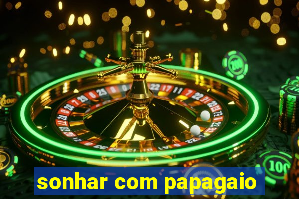 sonhar com papagaio