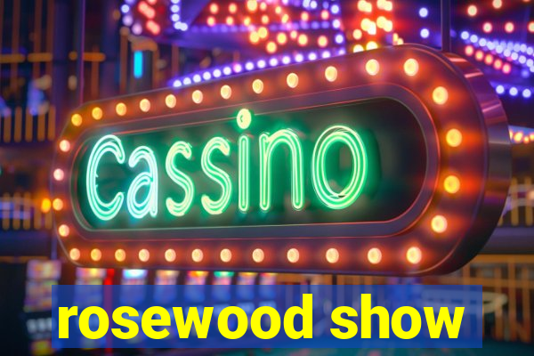 rosewood show