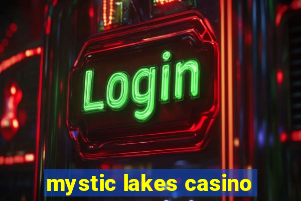 mystic lakes casino