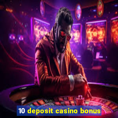 10 deposit casino bonus