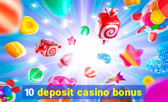 10 deposit casino bonus