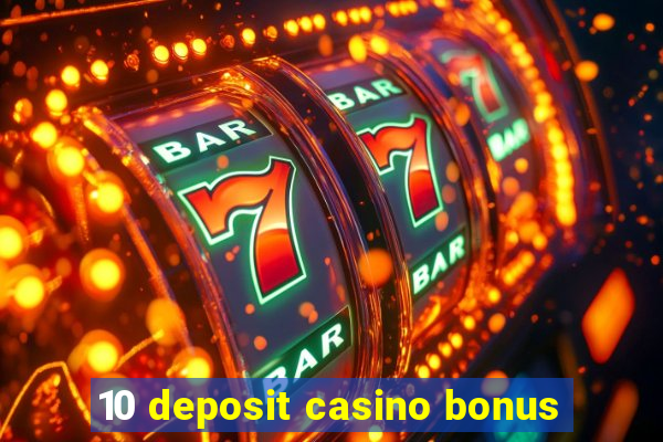 10 deposit casino bonus