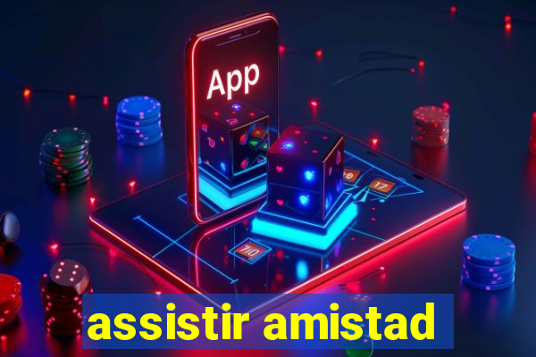 assistir amistad