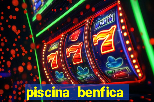 piscina benfica tabela pre莽os