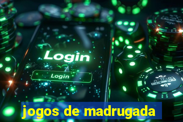 jogos de madrugada