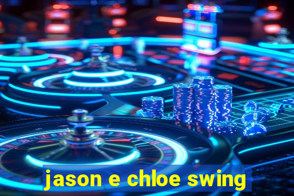 jason e chloe swing