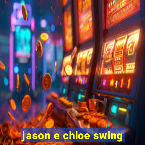 jason e chloe swing