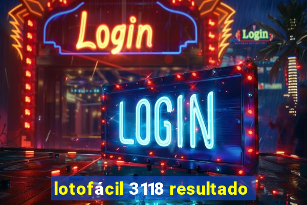 lotofácil 3118 resultado