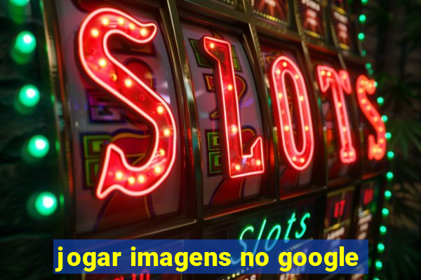 jogar imagens no google