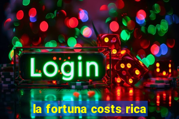 la fortuna costs rica