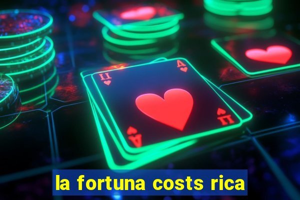 la fortuna costs rica