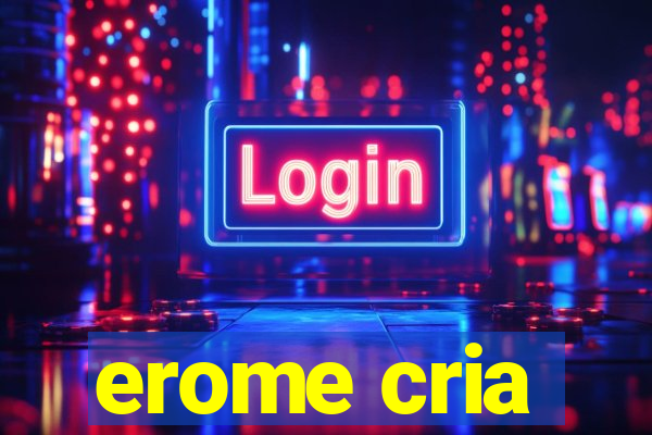 erome cria