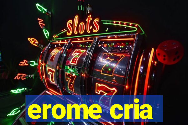 erome cria