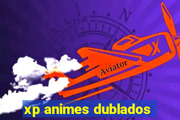 xp animes dublados