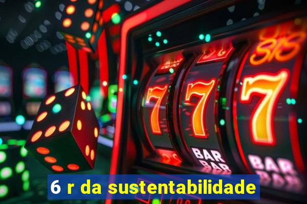 6 r da sustentabilidade