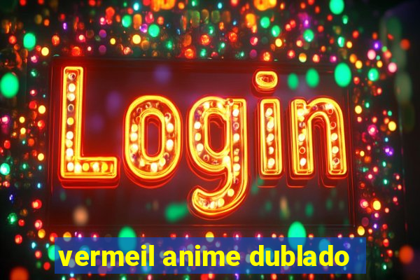 vermeil anime dublado