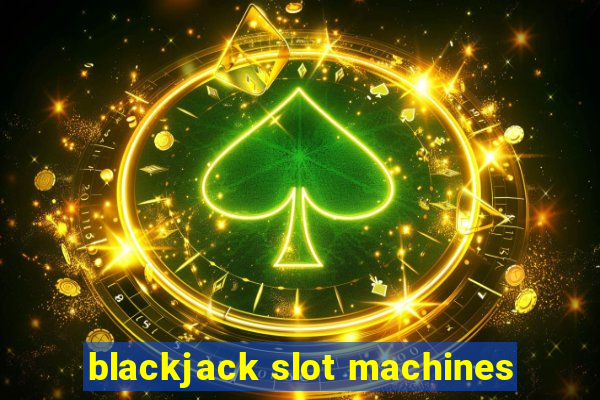 blackjack slot machines