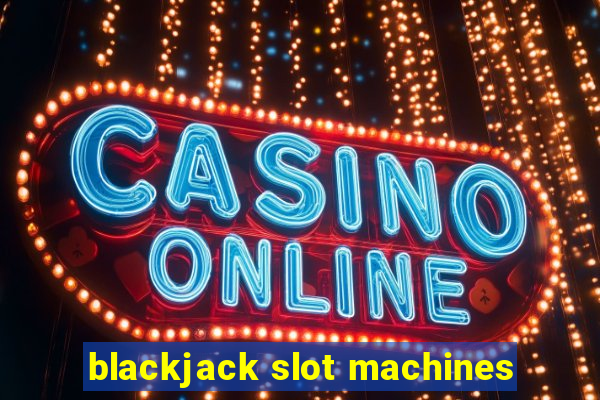 blackjack slot machines