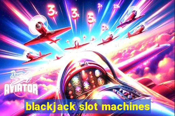 blackjack slot machines