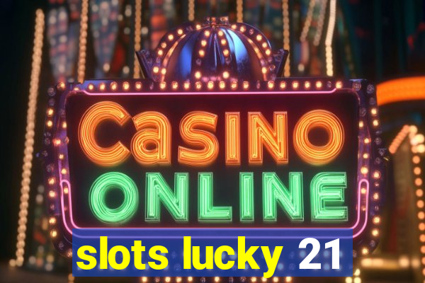 slots lucky 21