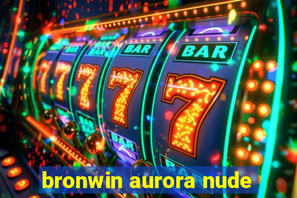 bronwin aurora nude