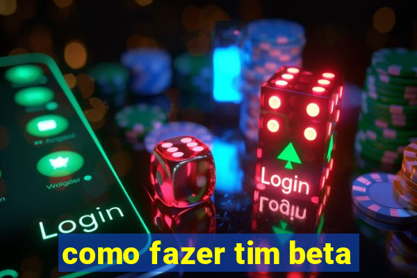 como fazer tim beta