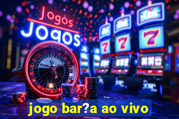 jogo bar?a ao vivo