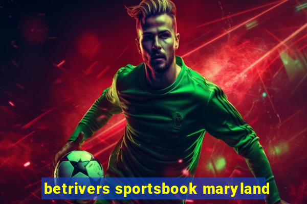 betrivers sportsbook maryland