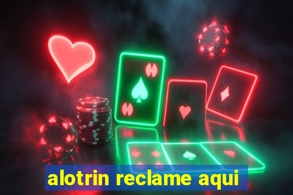 alotrin reclame aqui