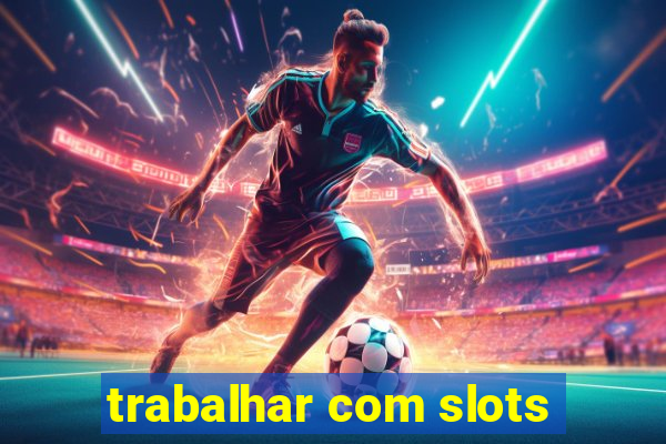 trabalhar com slots