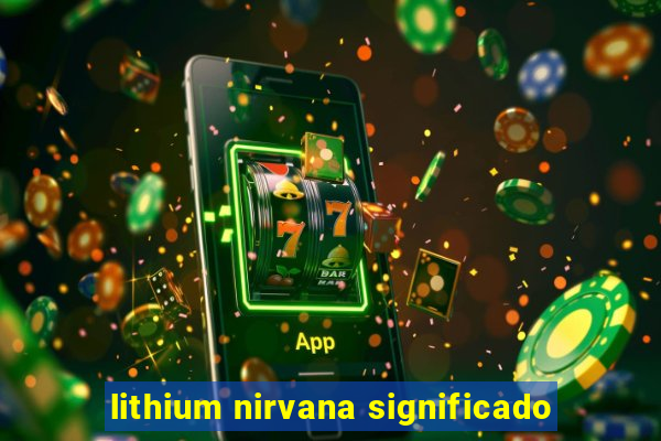 lithium nirvana significado