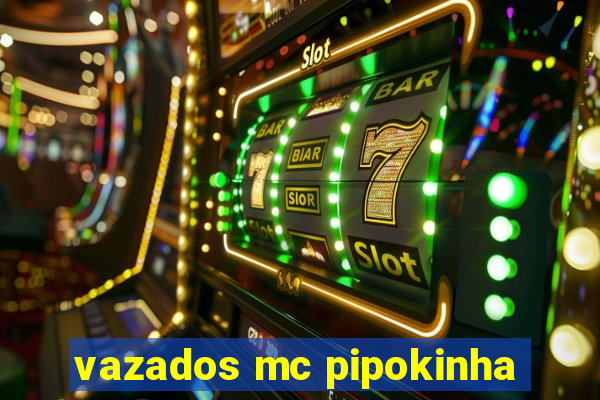 vazados mc pipokinha