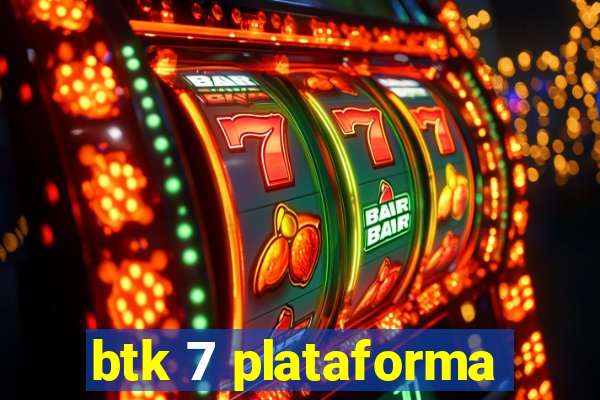 btk 7 plataforma