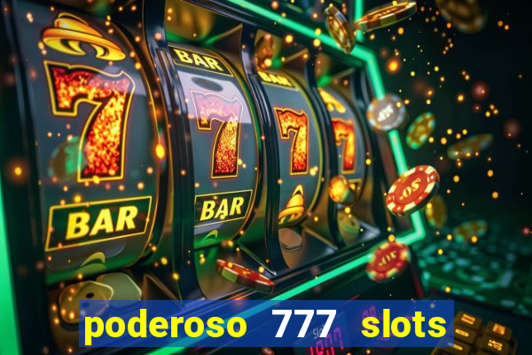 poderoso 777 slots paga mesmo