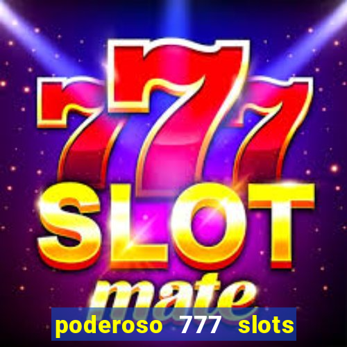 poderoso 777 slots paga mesmo